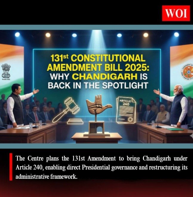 Centre Proposes 131st Constitutional Amendment to Bring Chandigarh Under Article 240