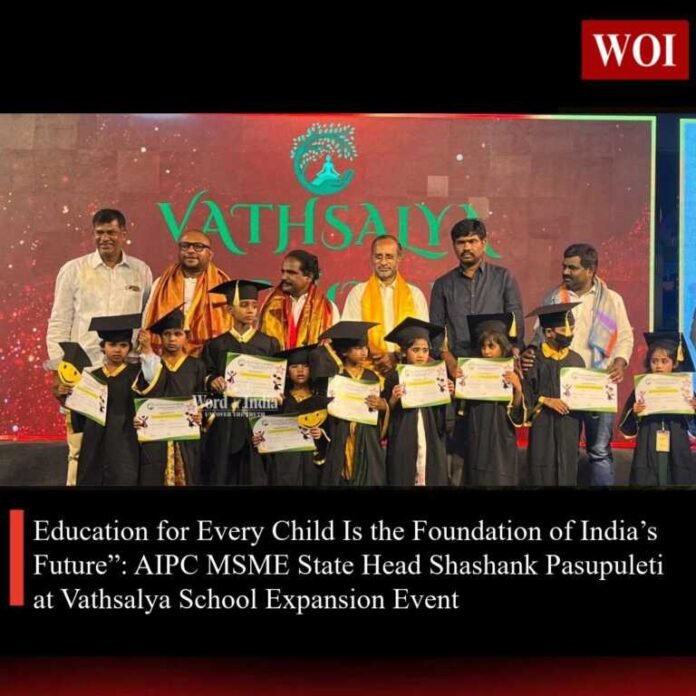 Education for Every Child Is the Foundation of India’s Future”: AIPC MSME State Head Shashank Pasupuleti at Vathsalya School Expansion Event